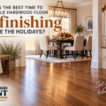 When Is the Best Time to Schedule Hardwood Floor Refinishing Before the Holidays?